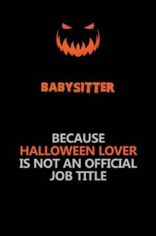 Cover of Babysitter Because Halloween Lover Is Not An Official Job Title