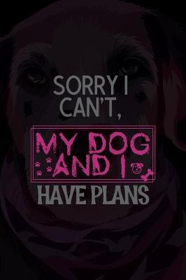 Book cover for Sorry I Can't, My Dog And I Have Plans