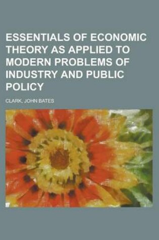 Cover of Essentials of Economic Theory as Applied to Modern Problems of Industry and Public Policy