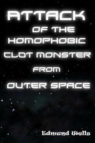 Cover of Attack of the Homophobic Clot Monster from Outer Space