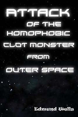 Book cover for Attack of the Homophobic Clot Monster from Outer Space