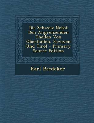 Book cover for Die Schweiz Nebst Den Angrenzenden Theilen Von Oberitalien, Savoyen Und Tirol - Primary Source Edition