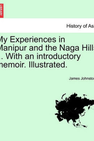 Cover of My Experiences in Manipur and the Naga Hills ... with an Introductory Memoir. Illustrated.