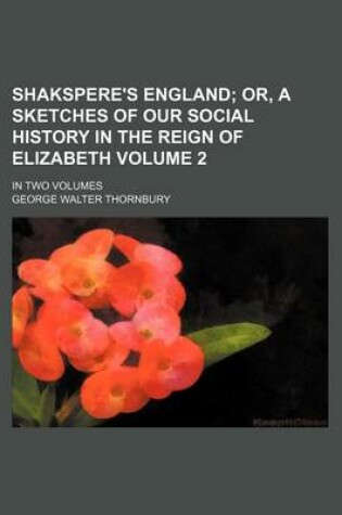 Cover of Shakspere's England Volume 2; Or, a Sketches of Our Social History in the Reign of Elizabeth. in Two Volumes