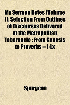 Book cover for My Sermon Notes (Volume 1); Selection from Outlines of Discourses Delivered at the Metropolitan Tabernacle