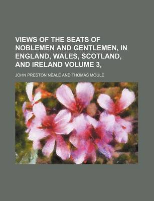 Book cover for Views of the Seats of Noblemen and Gentlemen, in England, Wales, Scotland, and Ireland Volume 3,