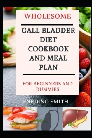 Cover of Wholesome Gall Bladder Diet Cookbook And Meal Plan For Beginners And Dummies