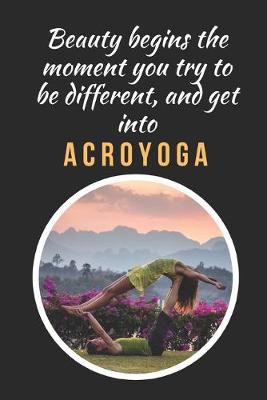 Book cover for Beauty Begins The Moment You Try To Be Different.. And Get Into Acroyoga