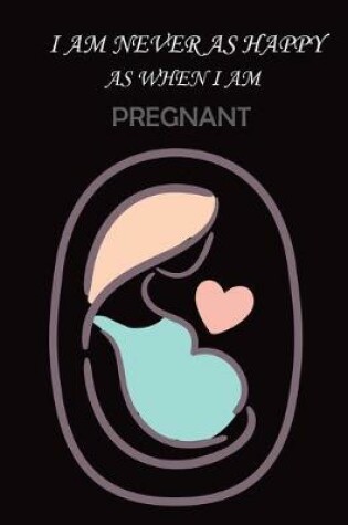 Cover of I Am Never as Happy as When I Am Pregnant