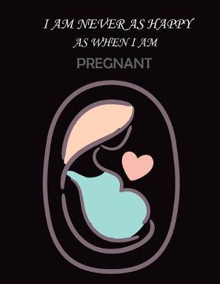 Book cover for I Am Never as Happy as When I Am Pregnant