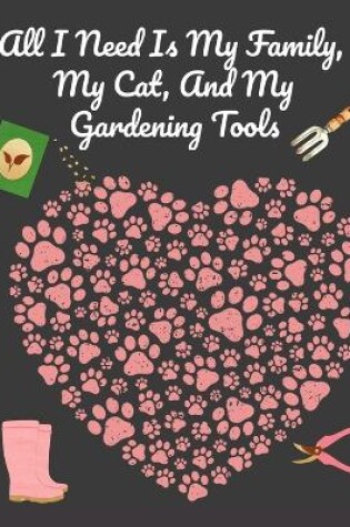 Cover of All I Need Is My Family, My Cat, And My Gardening Tools