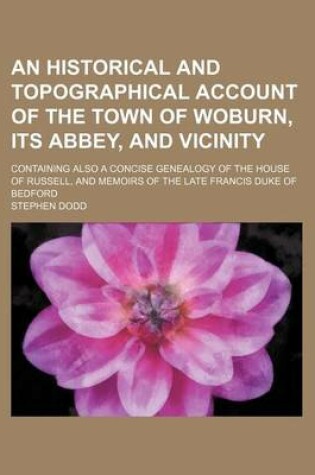 Cover of An Historical and Topographical Account of the Town of Woburn, Its Abbey, and Vicinity; Containing Also a Concise Genealogy of the House of Russell, and Memoirs of the Late Francis Duke of Bedford