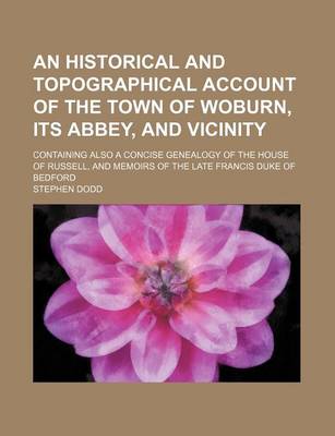 Book cover for An Historical and Topographical Account of the Town of Woburn, Its Abbey, and Vicinity; Containing Also a Concise Genealogy of the House of Russell, and Memoirs of the Late Francis Duke of Bedford