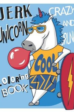 Cover of Crazy and Drunk Jerk Unicorn Coloring Book