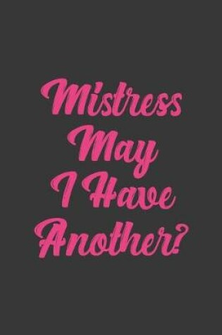 Cover of Mistress May I Have Another?