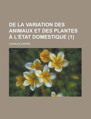 Book cover for de La Variation Des Animaux Et Des Plantes A L'Etat Domestique (1 )
