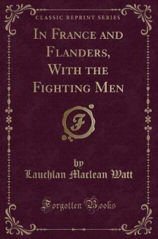 Cover of In France and Flanders, with the Fighting Men (Classic Reprint)