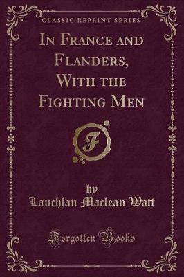 Book cover for In France and Flanders, with the Fighting Men (Classic Reprint)