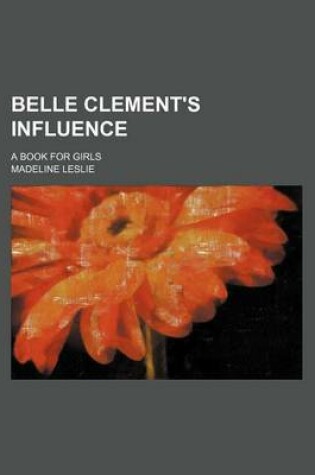 Cover of Belle Clement's Influence; A Book for Girls