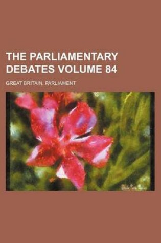 Cover of The Parliamentary Debates Volume 84