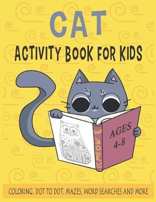 Book cover for CAT ACTIVITY BOOK FOR KIDS Ages 4-8 Coloring, Dot to Dot, Mazes, Word Searches and More