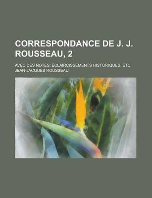 Book cover for Correspondance de J. J. Rousseau, 2; Avec Des Notes, Eclaircissements Historiques, Etc