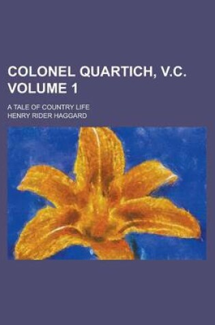 Cover of Colonel Quartich, V.C; A Tale of Country Life Volume 1