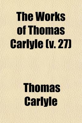 Book cover for The Works of Thomas Carlyle (Volume 27); Critical and Miscellaneous Essays