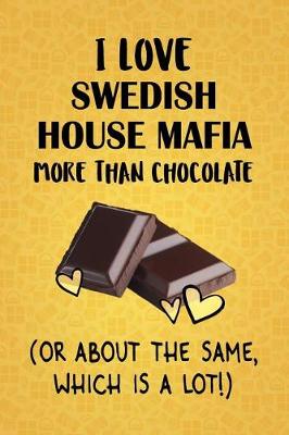 Book cover for I Love Swedish House Mafia More Than Chocolate (Or About The Same, Which Is A Lot!)