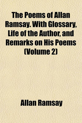 Book cover for The Poems of Allan Ramsay. with Glossary, Life of the Author, and Remarks on His Poems (Volume 2)