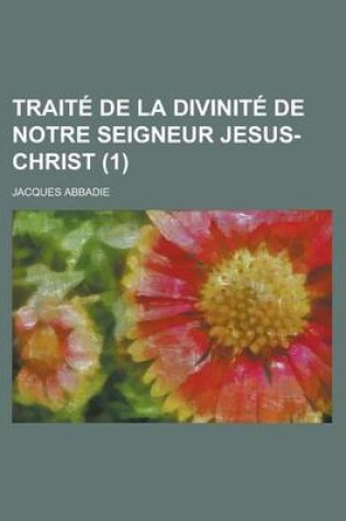 Cover of Traite de La Divinite de Notre Seigneur Jesus-Christ (1)