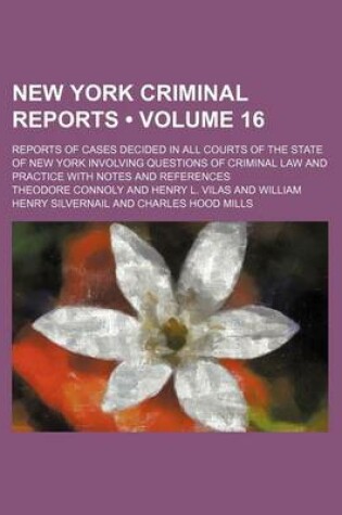 Cover of New York Criminal Reports (Volume 16); Reports of Cases Decided in All Courts of the State of New York Involving Questions of Criminal Law and Practice with Notes and References