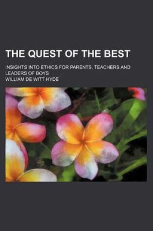 Cover of The Quest of the Best; Insights Into Ethics for Parents, Teachers and Leaders of Boys