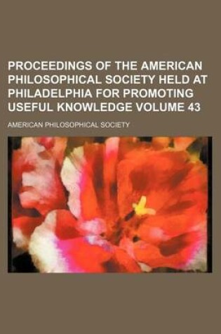 Cover of Proceedings of the American Philosophical Society Held at Philadelphia for Promoting Useful Knowledge Volume 43