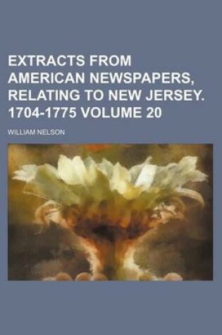 Cover of Extracts from American Newspapers, Relating to New Jersey. 1704-1775 Volume 20