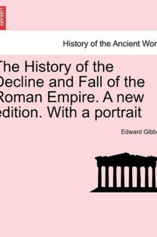 Cover of The History of the Decline and Fall of the Roman Empire. a New Edition. with a Portrait