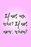 Book cover for If Not Us, Who? If Not Now, When?