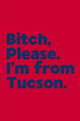 Cover of Bitch, Please. I'm From Tucson.
