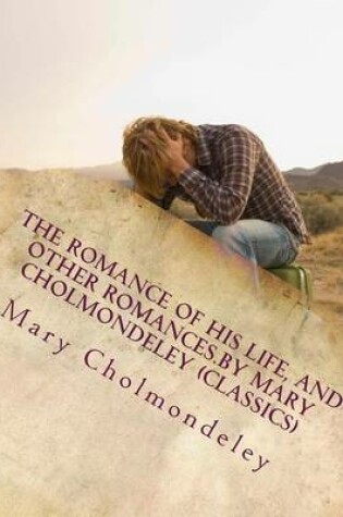 Cover of The romance of his life, and other romances.By Mary Cholmondeley (Classics)