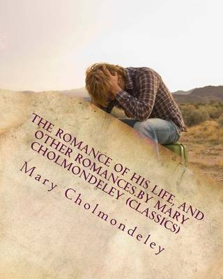 Book cover for The romance of his life, and other romances.By Mary Cholmondeley (Classics)