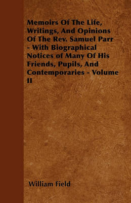 Book cover for Memoirs Of The Life, Writings, And Opinions Of The Rev. Samuel Parr - With Biographical Notices of Many Of His Friends, Pupils, And Contemporaries - Volume II