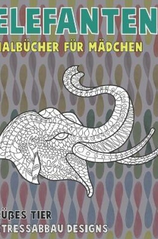 Cover of Malbücher für Mädchen - Stressabbau-Designs - Süßes Tier - Elefanten