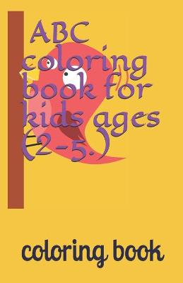 Book cover for ABC coloring book for kids ages (2-5.)