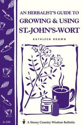 Cover of An Herbalist's Guide to Growing & Using St.-John's-Wort