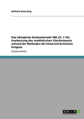 Book cover for Das koenigliche Hochzeitsmahl (Mt 22, 1-14). Erarbeitung des matthaischen Gleichnistexts anhand der Methoden der historisch-kritischen Exegese