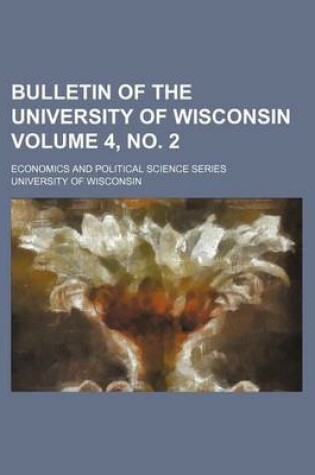 Cover of Bulletin of the University of Wisconsin Volume 4, No. 2; Economics and Political Science Series