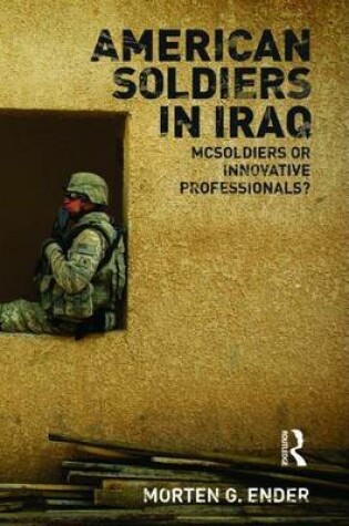 Cover of American Soldiers in Iraq: McSoldiers or Innovative Professionals?