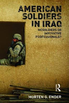 Book cover for American Soldiers in Iraq: McSoldiers or Innovative Professionals?