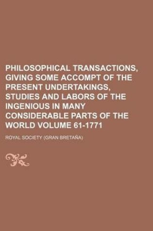 Cover of Philosophical Transactions, Giving Some Accompt of the Present Undertakings, Studies and Labors of the Ingenious in Many Considerable Parts of the World Volume 61-1771