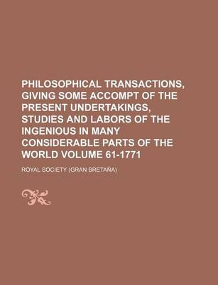 Book cover for Philosophical Transactions, Giving Some Accompt of the Present Undertakings, Studies and Labors of the Ingenious in Many Considerable Parts of the World Volume 61-1771